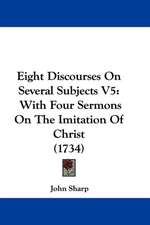 Eight Discourses On Several Subjects V5