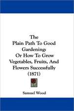 The Plain Path To Good Gardening