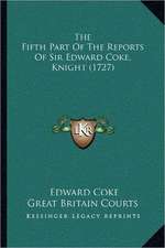 The Fifth Part Of The Reports Of Sir Edward Coke, Knight (1727)