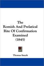 The Romish And Prelatical Rite Of Confirmation Examined (1845)