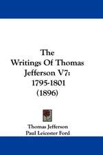 The Writings Of Thomas Jefferson V7