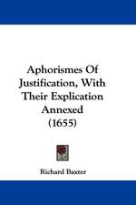 Aphorismes Of Justification, With Their Explication Annexed (1655)