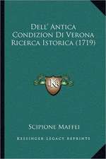 Dell' Antica Condizion Di Verona Ricerca Istorica (1719)