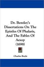 Dr. Bentley's Dissertations On The Epistles Of Phalaris, And The Fables Of Aesop (1698)