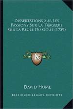 Dissertations Sur Les Passions Sur La Tragedie Sur La Regle Du Gout (1759)