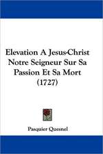 Elevation A Jesus-Christ Notre Seigneur Sur Sa Passion Et Sa Mort (1727)