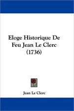 Eloge Historique De Feu Jean Le Clerc (1736)