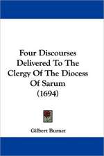 Four Discourses Delivered To The Clergy Of The Diocess Of Sarum (1694)