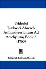 Friderici Ludovici Abresch Animadversionum Ad Aeschylum, Book 3 (1763)