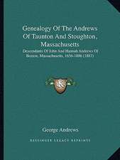 Genealogy Of The Andrews Of Taunton And Stoughton, Massachusetts