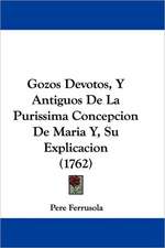 Gozos Devotos, Y Antiguos De La Purissima Concepcion De Maria Y, Su Explicacion (1762)