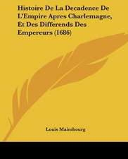 Histoire De La Decadence De L'Empire Apres Charlemagne, Et Des Differends Des Empereurs (1686)