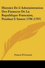 Histoire De L'Administration Des Finances De La Republique Francaise, Pendant L'Annee 1796 (1797)