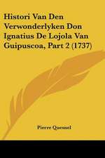 Histori Van Den Verwonderlyken Don Ignatius De Lojola Van Guipuscoa, Part 2 (1737)