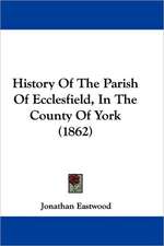 History Of The Parish Of Ecclesfield, In The County Of York (1862)