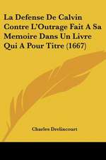 La Defense De Calvin Contre L'Outrage Fait A Sa Memoire Dans Un Livre Qui A Pour Titre (1667)