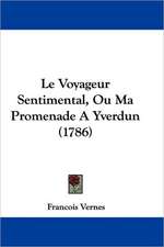 Le Voyageur Sentimental, Ou Ma Promenade A Yverdun (1786)