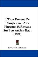 L'Estat Present De L'Angleterre, Avec Plusieurs Reflexions Sur Son Ancien Estat (1671)