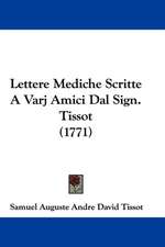 Lettere Mediche Scritte A Varj Amici Dal Sign. Tissot (1771)