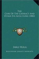 The Cure Of The Cataract And Other Eye Affections (1882)