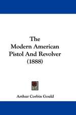 The Modern American Pistol And Revolver (1888)