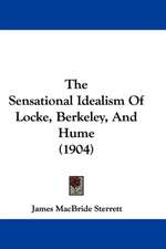 The Sensational Idealism Of Locke, Berkeley, And Hume (1904)