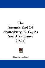 The Seventh Earl Of Shaftesbury, K. G., As Social Reformer (1897)