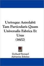 Utrivsque Astrolabii Tam Particularis Quam Universalis Fabrica Et Usus (1602)