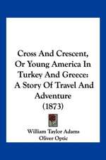 Cross And Crescent, Or Young America In Turkey And Greece