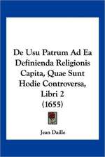 De Usu Patrum Ad Ea Definienda Religionis Capita, Quae Sunt Hodie Controversa, Libri 2 (1655)