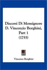 Discorsi Di Monsignore D. Vincenzio Borghini, Part 1 (1755)