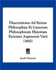 Dissertationes Ad Stoicae Philosophiae Et Caeterum Philosophicam Historiam Facientes Argumenti Varii (1682)