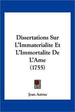 Dissertations Sur L'Immaterialite Et L'Immortalite De L'Ame (1755)