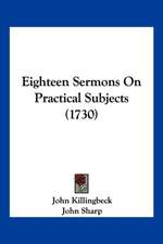 Eighteen Sermons On Practical Subjects (1730)