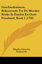 Geschiedenissen, Behoorende Tot De Moeder-Kerke In Emden En Oost-Friesland, Book 1 (1726)