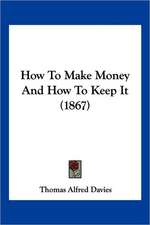 How To Make Money And How To Keep It (1867)