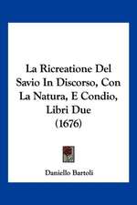 La Ricreatione Del Savio In Discorso, Con La Natura, E Condio, Libri Due (1676)