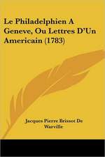 Le Philadelphien A Geneve, Ou Lettres D'Un Americain (1783)