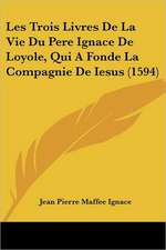 Les Trois Livres De La Vie Du Pere Ignace De Loyole, Qui A Fonde La Compagnie De Iesus (1594)