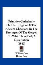 Primitive Christianity Or The Religion Of The Ancient Christians In The First Ages Of The Gospel