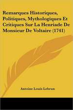 Remarques Historiques, Politiques, Mythologiques Et Critiques Sur La Henriade de Monsieur de Voltaire (1741)