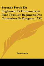 Seconde Partie Du Reglement Et Ordonnances Pour Tous Les Regimens Des Cuirassiers Et Dragons (1753)