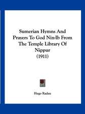 Sumerian Hymns And Prayers To God Nin-Ib From The Temple Library Of Nippur (1911)