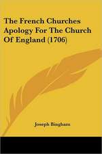 The French Churches Apology For The Church Of England (1706)