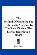 The Method Of Grace, In The Holy Spirits Applying To The Souls Of Men, The Eternal Redemption (1845)