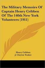 The Military Memoirs Of Captain Henry Cribben Of The 140th New York Volunteers (1911)