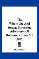 The Whole Life And Strange Surprising Adventures Of Robinson Crusoe V1 (1785)