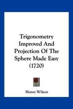 Trigonometry Improved And Projection Of The Sphere Made Easy (1720)