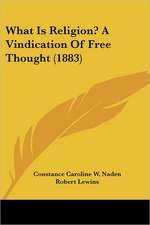 What Is Religion? A Vindication Of Free Thought (1883)