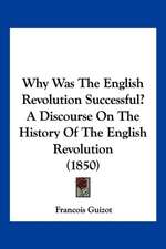 Why Was The English Revolution Successful? A Discourse On The History Of The English Revolution (1850)